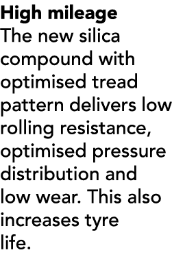 High mileage The new silica compound with optimised tread pattern delivers low rolling resistance, optimised pressure...