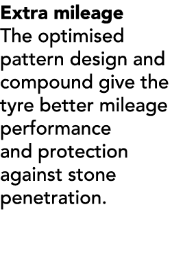 Extra mileage The optimised pattern design and compound give the tyre better mileage performance and protection again...