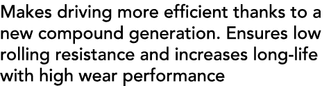 Makes driving more efficient thanks to a new compound generation. Ensures low rolling resistance and increases long l...