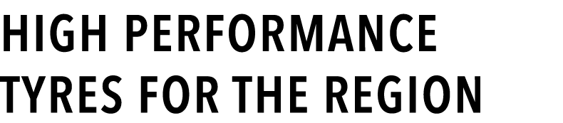 HIGH PERFORMANCE TYRES FOR THE REGION